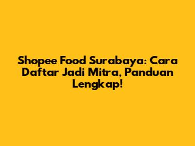 Shopee Food Surabaya: Cara Daftar Jadi Mitra, Panduan Lengkap!