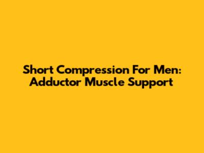 Short Compression For Men: Adductor Muscle Support