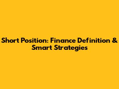 Short Position: Finance Definition & Smart Strategies