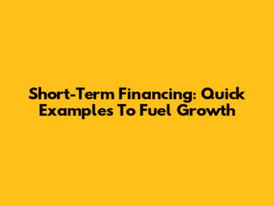 Short-Term Financing: Quick Examples To Fuel Growth