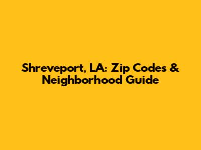 Shreveport, LA: Zip Codes & Neighborhood Guide