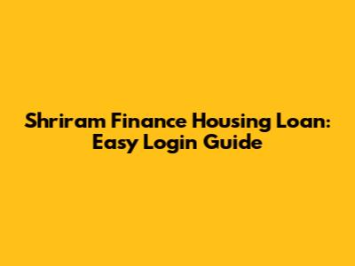 Shriram Finance Housing Loan: Easy Login Guide