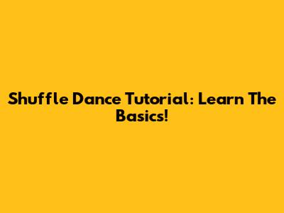 Shuffle Dance Tutorial: Learn The Basics!