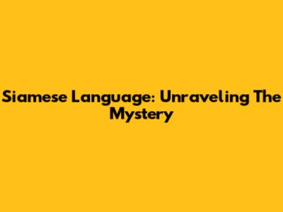Siamese Language: Unraveling The Mystery