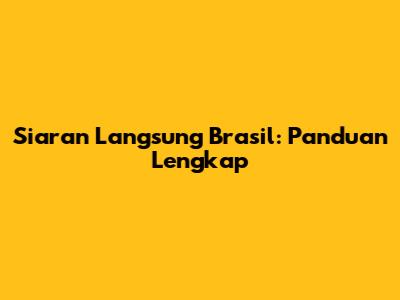 Siaran Langsung Brasil: Panduan Lengkap