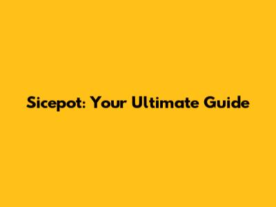 Sicepot: Your Ultimate Guide
