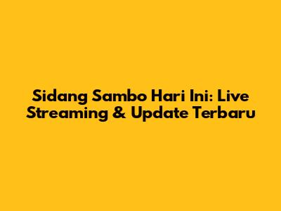 Sidang Sambo Hari Ini: Live Streaming & Update Terbaru