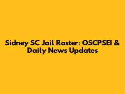 Sidney SC Jail Roster: OSCPSEI & Daily News Updates