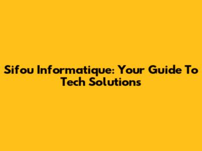 Sifou Informatique: Your Guide To Tech Solutions