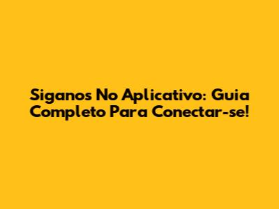 Siganos No Aplicativo: Guia Completo Para Conectar-se!
