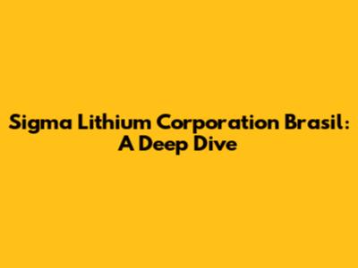 Sigma Lithium Corporation Brasil: A Deep Dive