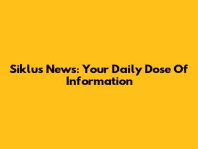 Siklus News: Your Daily Dose Of Information
