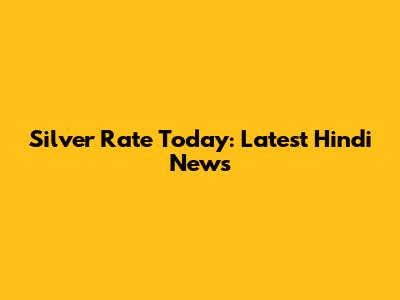 Silver Rate Today: Latest Hindi News