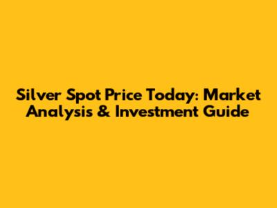 Silver Spot Price Today: Market Analysis & Investment Guide