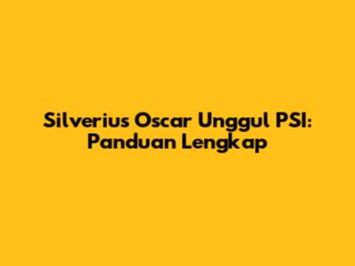 Silverius Oscar Unggul PSI: Panduan Lengkap