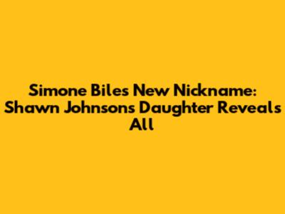 Simone Biles' New Nickname: Shawn Johnson's Daughter Reveals All