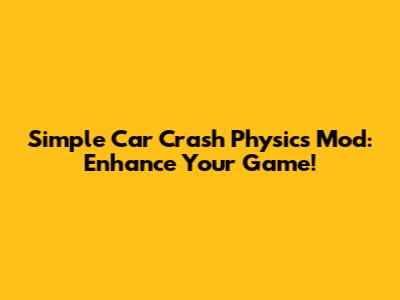 Simple Car Crash Physics Mod: Enhance Your Game!