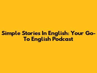 Simple Stories In English: Your Go-To English Podcast
