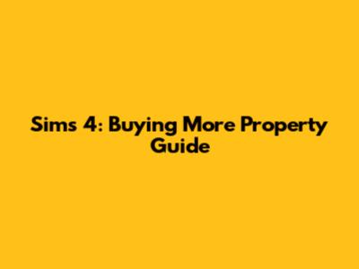 Sims 4: Buying More Property Guide