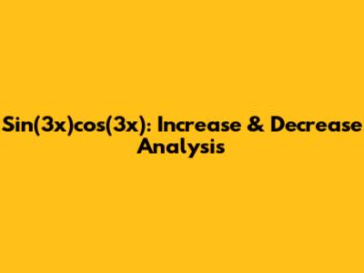Sin(3x)cos(3x): Increase & Decrease Analysis