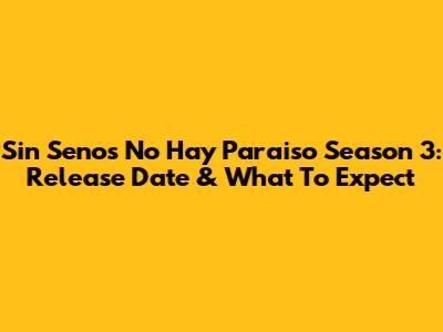 Sin Senos No Hay Paraiso Season 3: Release Date & What To Expect