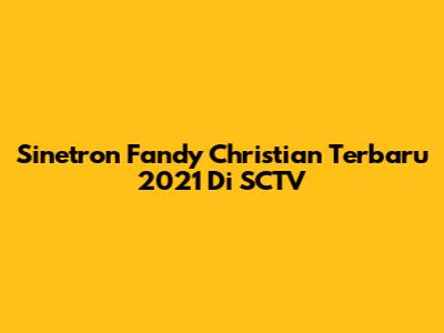 Sinetron Fandy Christian Terbaru 2021 Di SCTV