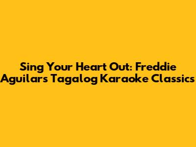 Sing Your Heart Out: Freddie Aguilar's Tagalog Karaoke Classics