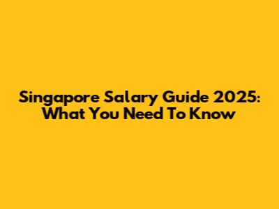 Singapore Salary Guide 2025: What You Need To Know