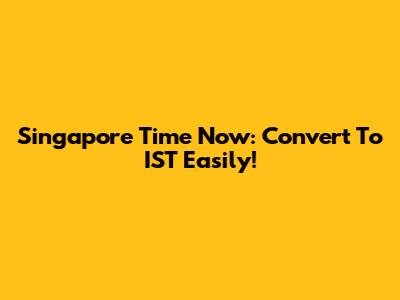 Singapore Time Now: Convert To IST Easily!