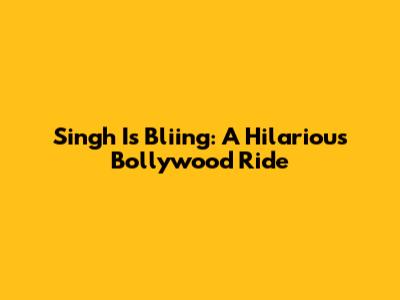 Singh Is Bliing: A Hilarious Bollywood Ride