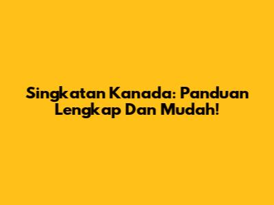 Singkatan Kanada: Panduan Lengkap Dan Mudah!
