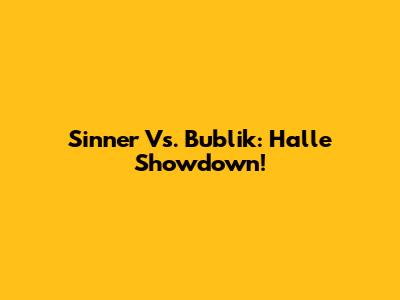 Sinner Vs. Bublik: Halle Showdown!
