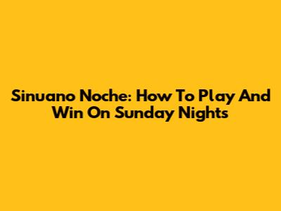 Sinuano Noche: How To Play And Win On Sunday Nights