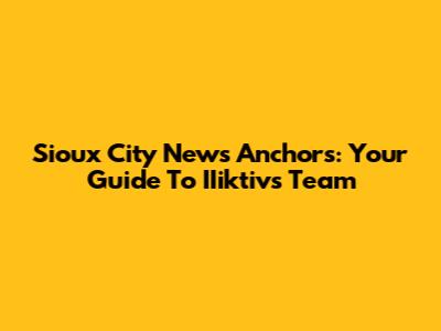 Sioux City News Anchors: Your Guide To IIiktiv's Team