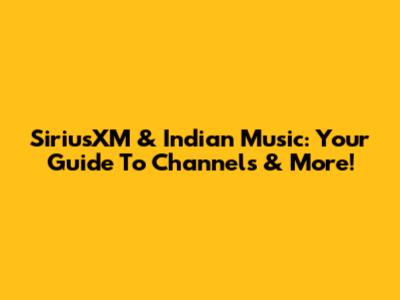 SiriusXM & Indian Music: Your Guide To Channels & More!