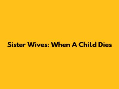 Sister Wives: When A Child Dies