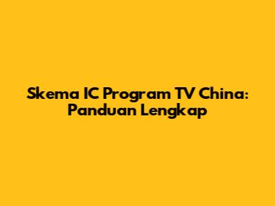 Skema IC Program TV China: Panduan Lengkap