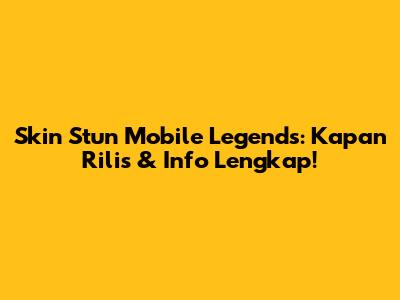 Skin Stun Mobile Legends: Kapan Rilis & Info Lengkap!