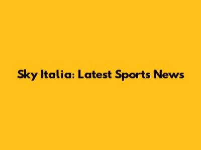 Sky Italia: Latest Sports News