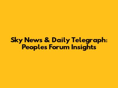 Sky News & Daily Telegraph: People's Forum Insights