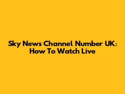 Sky News Channel Number UK: How To Watch Live