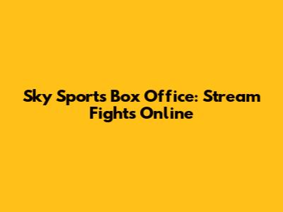 Sky Sports Box Office: Stream Fights Online