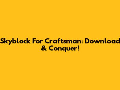 Skyblock For Craftsman: Download & Conquer!