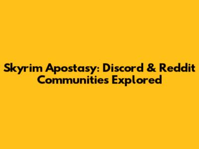 Skyrim Apostasy: Discord & Reddit Communities Explored