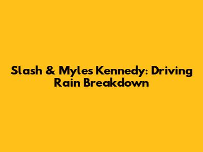 Slash & Myles Kennedy: 'Driving Rain' Breakdown