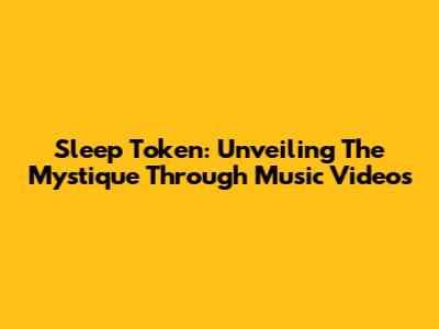 Sleep Token: Unveiling The Mystique Through Music Videos