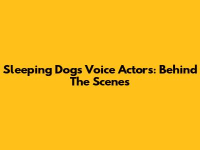 Sleeping Dogs Voice Actors: Behind The Scenes