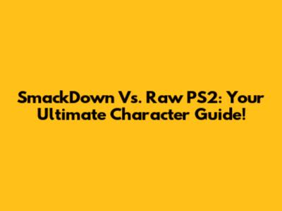 SmackDown Vs. Raw PS2: Your Ultimate Character Guide!