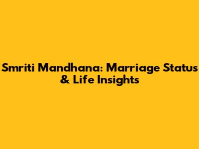 Smriti Mandhana: Marriage Status & Life Insights