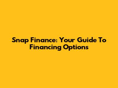 Snap Finance: Your Guide To Financing Options